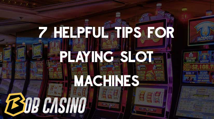 7 Helpful Tips for Playing Slot Machines