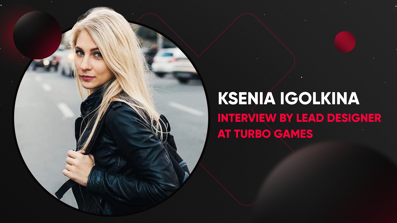 Interview with Ksenia Igolkina, Lead Designer at Turbo Games
